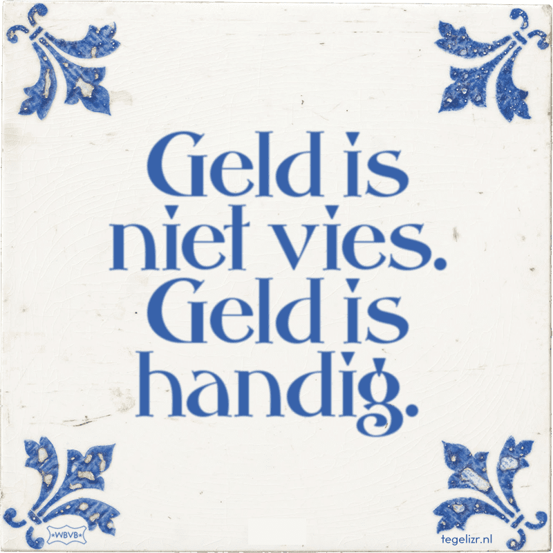 Geld is niet vies. Geld is handig.